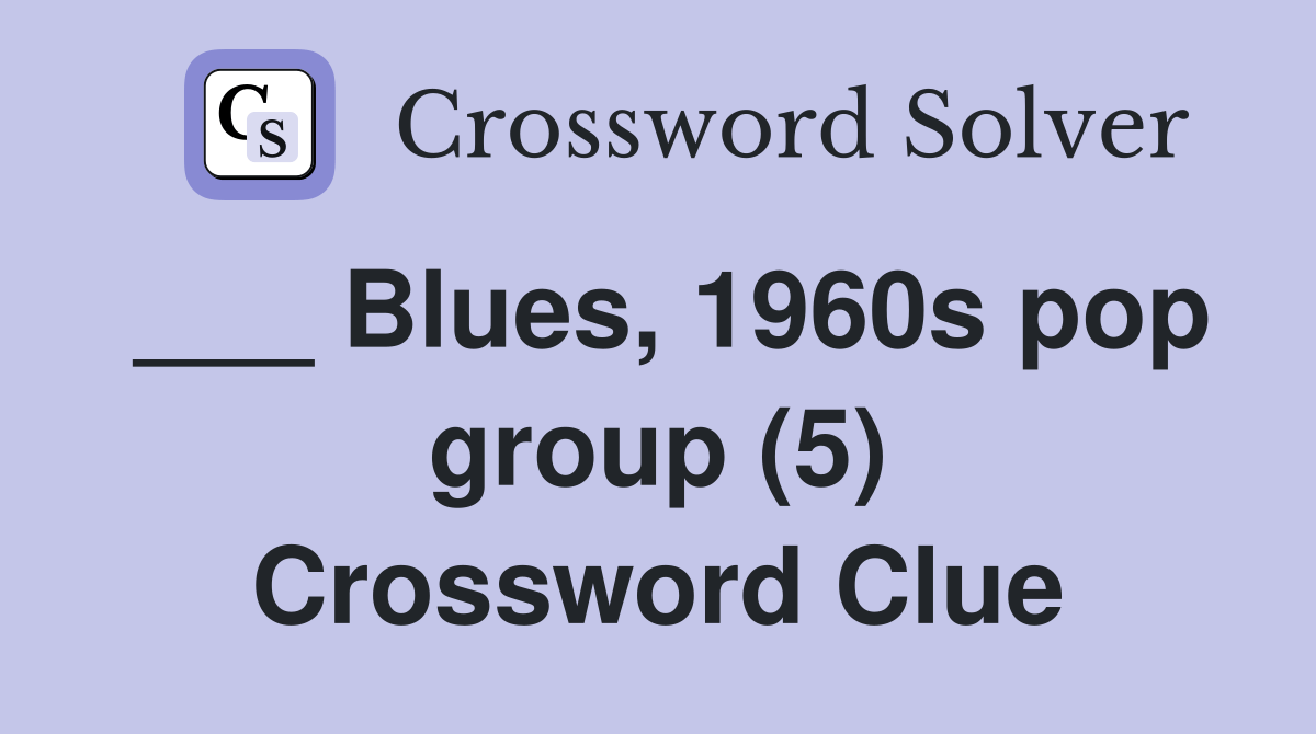 Blues, 1960s pop group (5) Crossword Clue Answers Crossword Solver